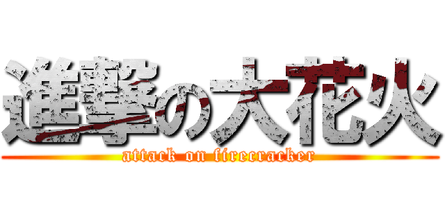 進撃の大花火 (attack on firecracker)