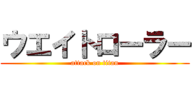 ウエイトローラー (attack on titan)