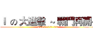 Ｉ  の 大進擊  ~ 戰鬥再開~ (2 0 1 3 - 1 0 - 0 8)
