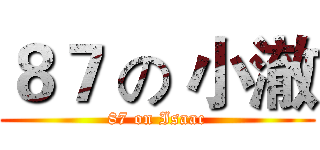 ８７ の 小澈 (87 on Isaac)