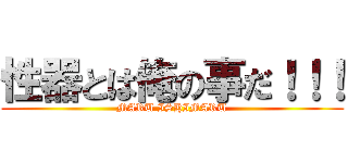 性器とは俺の事だ！！！ (MARU ISHIMARU)