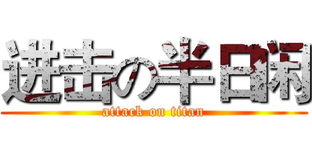 进击の半日闲 (attack on titan)