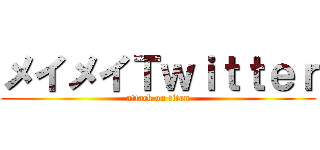 メイメイＴｗｉｔｔｅｒ (attack on titan)