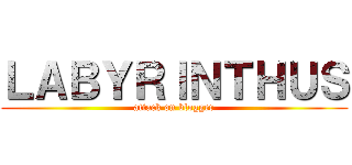 ＬＡＢＹＲＩＮＴＨＵＳ (attack on blogger)