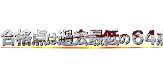 合格点は過去最低の６４点 ()
