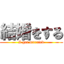 結婚をする (I get married)