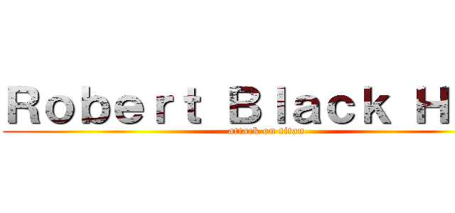 Ｒｏｂｅｒｔ Ｂｌａｃｋ Ｈａｌｌ (attack on titan)