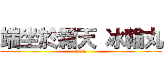 端坐於霜天 冰輪丸 (www)