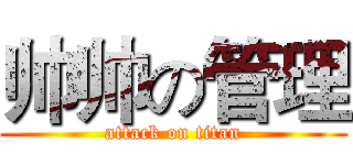 帅帅の管理 (attack on titan)