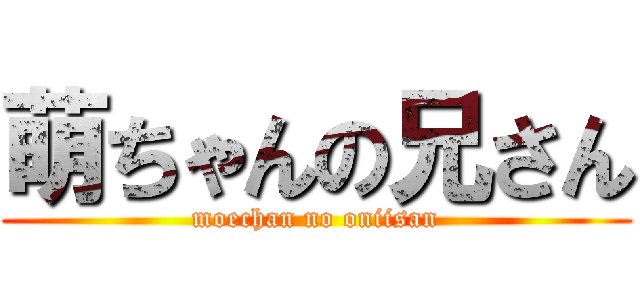 萌ちゃんの兄さん (moechan no oniisan)