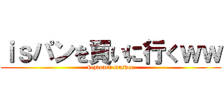 ｉｓパンを買いに行くｗｗ (keyboard crusher)
