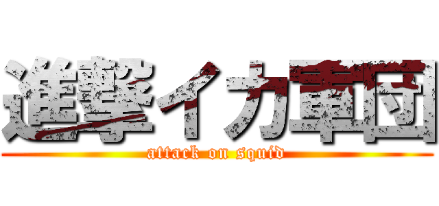 進撃イカ軍団 (attack on squid)