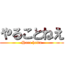 やることねえ (Hara hetta)