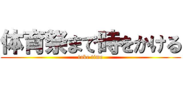 体育祭まで時をかける (take time)