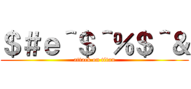 ＄＃ｅ＾＄＾％＄＾＆ (attack on titan)