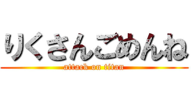 りくさんごめんね (attack on titan)