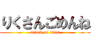 りくさんごめんね (attack on titan)
