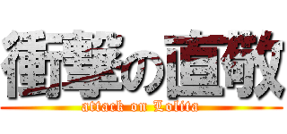 衝撃の直敬 (attack on Lolita)