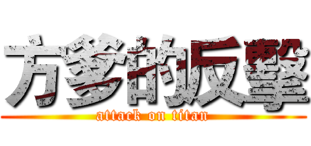 方爹的反擊 (attack on titan)