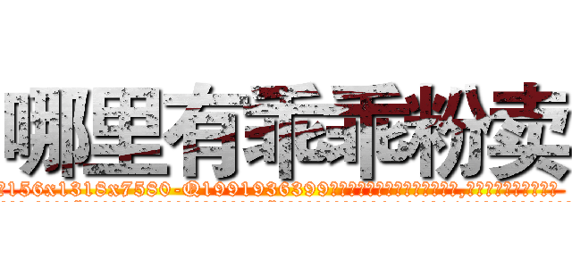 哪里有乖乖粉卖 (哪里有乖乖粉卖【电.话156x1318x7580-Q1991936399鑫宏药业】我们做的是长期生意,靠的是老客户长期支持
参考消息网2月20日报道 韩媒称，“剩女多、离婚率高的城市，房价一定会上涨。”这是中国经济学家金岩石2016年12月参加在上海举行的房地产相关论坛时说的话。
)