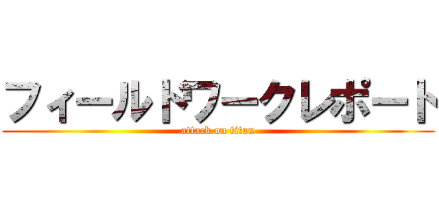 フィールドワークレポート (attack on titan)