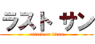 ラスト サン (attack on titan)