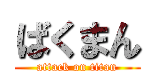 ばくまん (attack on titan)