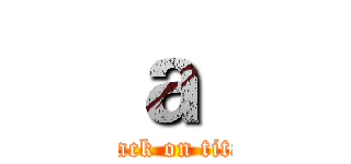 ａ  (attack on titan)