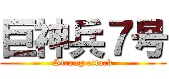 巨神兵７号 (Strong attack)