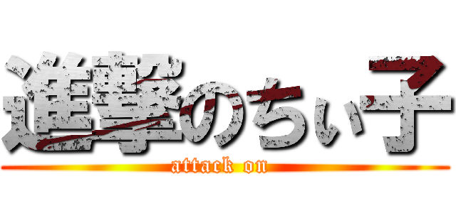 進撃のちぃ子 (attack on )