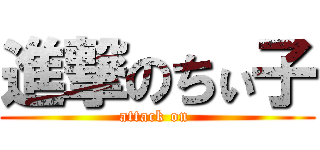 進撃のちぃ子 (attack on )