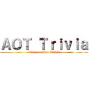 ＡＯＴ Ｔｒｉｖｉａ (attack on titan Trivia)