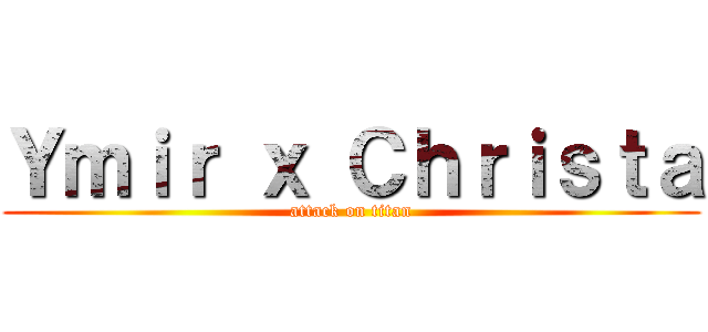 Ｙｍｉｒ ｘ Ｃｈｒｉｓｔａ (attack on titan)