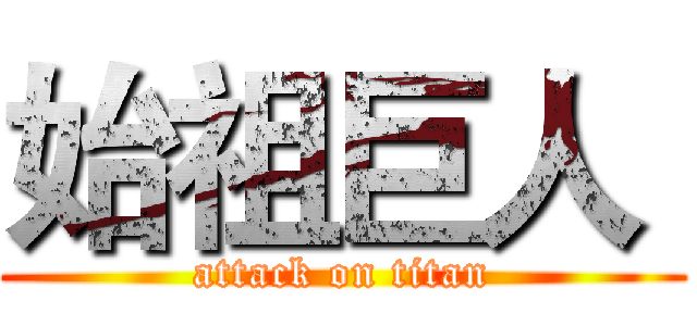 始祖巨人  (attack on titan)