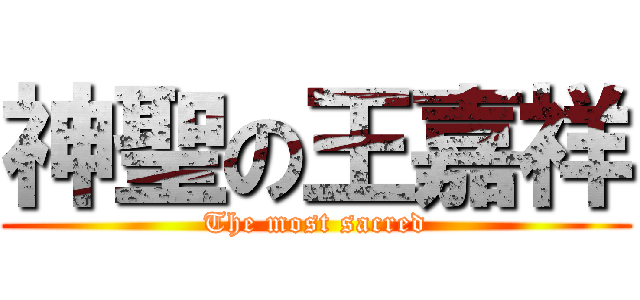 神聖の王嘉祥 (The most sacred)