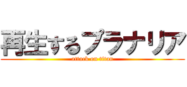 再生するプラナリア (attack on titan)