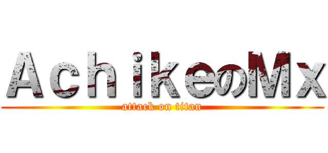 ＡｃｈｉｋｅのＭｘ (attack on titan)