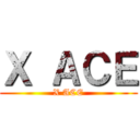 Ｘ ＡＣＥ (X ACE)