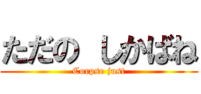 ただの しかばね (Corpse just)