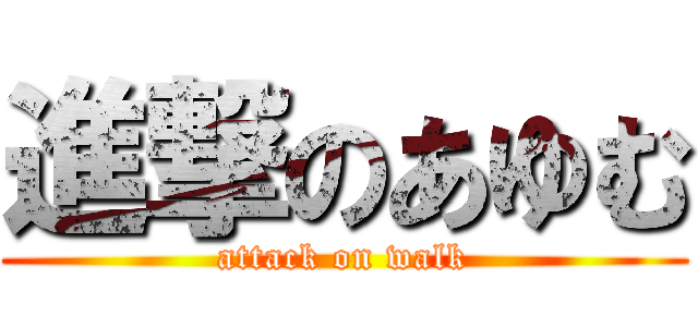 進撃のあゆむ (attack on walk)