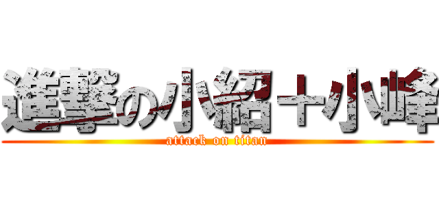 進撃の小紹＋小峰 (attack on titan)