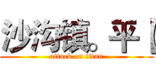沙沟镇。平【 (attack on titan)