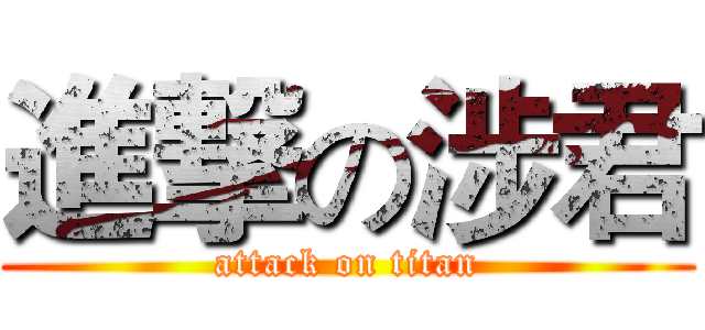 進撃の涉君 (attack on titan)