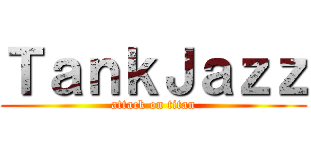 ＴａｎｋＪａｚｚ (attack on titan)