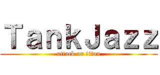 ＴａｎｋＪａｚｚ (attack on titan)