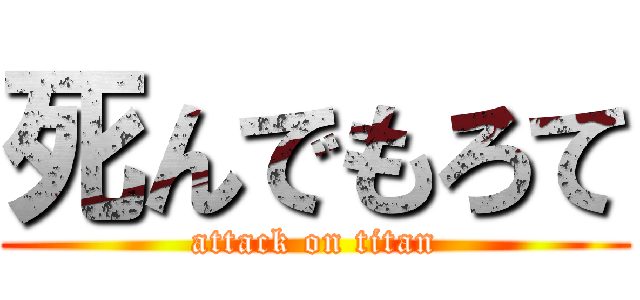死んでもろて (attack on titan)