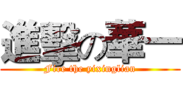 進擊の華一 (Fire the yixinglian)