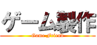 ゲーム製作 (Game Friend)