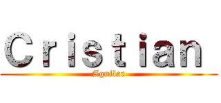 Ｃｒｉｓｔｉａｎ  (Aguilar)