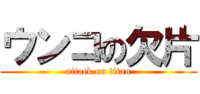 ウンコの欠片 (attack on titan)